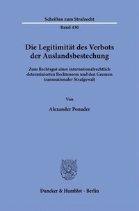 bokomslag Die Legitimitat Des Verbots Der Auslandsbestechung: Zum Rechtsgut Einer Internationalrechtlich Determinierten Rechtsnorm Und Den Grenzen Transnational