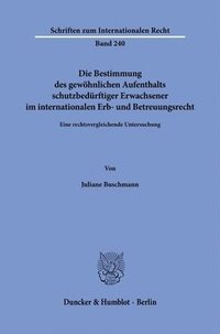 bokomslag Die Bestimmung des gewöhnlichen Aufenthalts schutzbedürftiger Erwachsener im internationalen Erb- und Betreuungsrecht