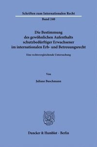 bokomslag Die Bestimmung Des Gewohnlichen Aufenthalts Schutzbedurftiger Erwachsener Im Internationalen Erb- Und Betreuungsrecht: Eine Rechtsvergleichende Unters