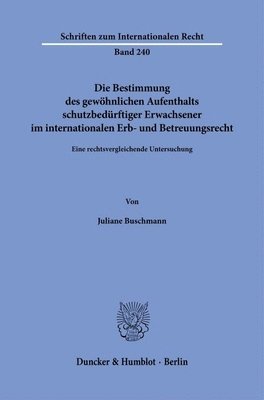 bokomslag Die Bestimmung des gewöhnlichen Aufenthalts schutzbedürftiger Erwachsener im internationalen Erb- und Betreuungsrecht