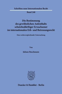 bokomslag Die Bestimmung Des Gewohnlichen Aufenthalts Schutzbedurftiger Erwachsener Im Internationalen Erb- Und Betreuungsrecht: Eine Rechtsvergleichende Unters