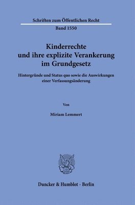 Duncker &. Humblot - Kinderrechte Und Ihre Explizite Verankerung Im Grundgesetz: Hintergrunde Und Status Quo Sowie Die Auswirkungen Einer Verfassungsanderung, Inbunden