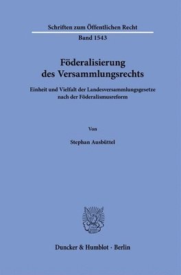 Stephan Ausbuttel - Foderalisierung Des Versammlungsrechts: Einheit Und Vielfalt Der Landesversammlungsgesetze Nach Der Foderalismusreform, Inbunden
