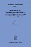 Kindeswohl Im Fortpflanzungsmedizinrecht: Eine Verfassungsrechtliche Untersuchung Zum Verbot Der Heterologen Eizellspende, Der Leihmutterschaft Und De