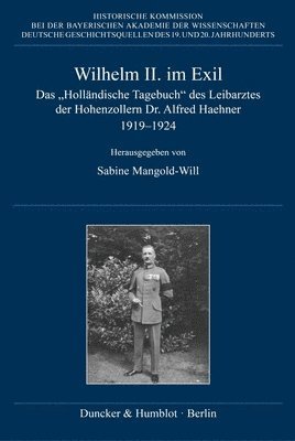 Duncker &. Humblot, Sabine Mangold-Will - Wilhelm II. Im Exil: Das 'Hollandische Tagebuch' Des Leibarztes Der Hohenzollern Dr. Alfred Haehner 1919-1924, Inbunden
