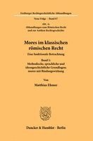 Mores Im Klassischen Romischen Recht: Eine Funktionale Betrachtung. Band 1: Methodische, Sprachliche Und Ideengeschichtliche Grundlagen; Mores Mit Bin