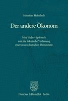 Duncker &. Humblot, Sebastian Huhnholz - Der Andere Okonom: Max Webers Spatwerk Und Die Fiskalische Verfassung Einer Neuen Deutschen Demokratie, Inbunden