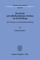 Das Recht Auf Selbstbestimmtes Sterben Im Strafvollzug: Eine Verfassungs- Und Strafrechtliche Einordnung