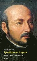 Stefan Kiechle - Ignatius von Loyola, Inbunden