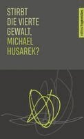 Michael Husarek, Akademie Caritas-Pirckheimer-Haus - Stirbt die vierte Gewalt, Michael Husarek?, Häftad