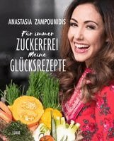 Anastasia Zampounidis - Für immer zuckerfrei - Meine Glücksrezepte, Inbunden