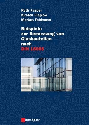 Ruth Kasper, Kirsten Pieplow, Markus Feldmann - Beispiele zur Bemessung von Glasbauteilen nach DIN 18008, Inbunden