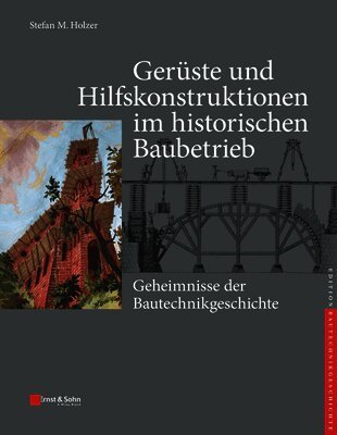 Stefan M. Holzer, Stefan M. Holzer - Gerüste und Hilfskonstruktionen im historischen Baubetrieb, Inbunden