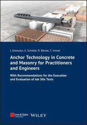 Jürgen Küenzlen, Eckehard Scheller, Rainer Becker, Thomas S. Kuhn, Thorsten Immel - Anchor Technology in Concrete and Masonry for Practitioners and Engineers, Häftad
