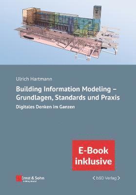 Building Information Modeling in der Praxis - Digitales Denken im Ganzen: unter Berucksichtigung nationaler und internationaler Normen, (inkl. E-Book als PDF) 1