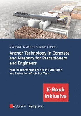 Jürgen Küenzlen, Eckehard Scheller, Rainer Becker, Thomas S. Kuhn, Thorsten Immel - Anchor Technology in Concrete and Masonry for Practitioners and Engineers: With Recommendations for the Execution and Evaluation of Job Site Tests (incl. eBook as PDF), Häftad
