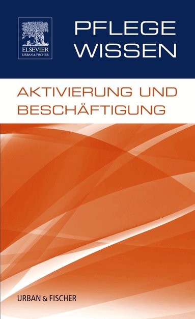 Elsevier GmbH - PflegeWissen, Aktivierung und Besch�ftigung, Häftad