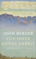 John Berger - Von ihrer Hände Arbeit, Inbunden