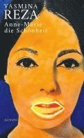 Yasmina Reza - Anne-Marie die Schönheit, Inbunden