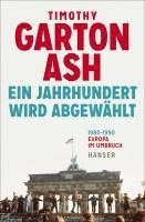 Timothy Garton Ash - Ein Jahrhundert wird abgewählt, Inbunden