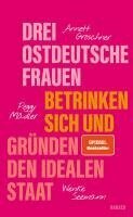 Annett Gröschner, Peggy Mädler, Wenke Seemann - Drei ostdeutsche Frauen betrinken sich und gründen den idealen Staat, Inbunden