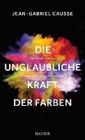 Jean-Gabriel Causse - Die unglaubliche Kraft der Farben, Inbunden