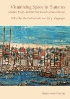 Martin Gaenszle, Jorg Gengnagel - Visualizing Space in Banaras: Images, Maps, and the Practice of Representation, Inbunden