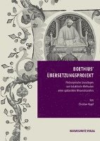 Christian Vogel - Boethius' Ubersetzungsprojekt: Philosophische Grundlagen Und Didaktische Methoden Eines Spatantiken Wissenstransfers, Inbunden