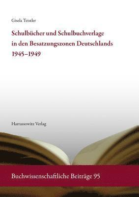Gisela Teistler - Schulbucher Und Schulbuchverlage in Den Besatzungszonen Deutschlands 1945-1949: Eine Buch- Und Verlagsgeschichtliche Bestandsaufnahme Und Analyse. Mit, Inbunden