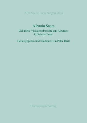 Peter Bartl - Albania Sacra: Geistliche Visitationsberichte Aus Albanien. 4: Diozese Pulati, Inbunden