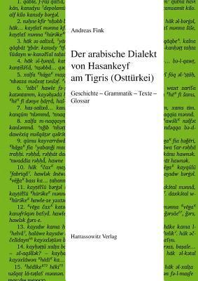 Andreas Fink - Der Arabische Dialekt Von Hasankeyf Am Tigris (Ostturkei): Geschichte - Grammatik - Texte - Glossar, Inbunden