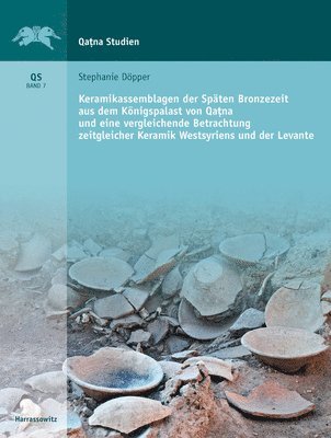 Stephanie Dopper - Keramikassemblagen Der Spaten Bronzezeit Aus Dem Konigspalast Von Qatna Und Eine Vergleich Betrachtung Zeitgleicher Keramik Westsyriens Und Der Levant, Inbunden