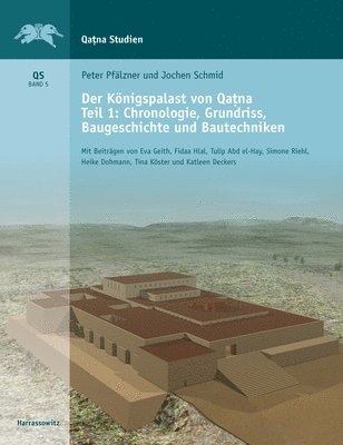 Peter Pfalzner, Jochen Schmid - Der Konigspalast Von Qatna: Teil I: Chronologie, Grundriss, Baugeschichte Und Bautechniken, Inbunden