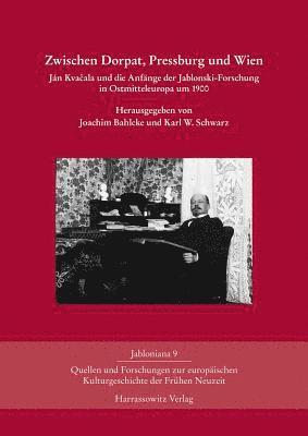 Joachim Bahlcke, Karl W. Schwarz - Zwischen Dorpat, Pressburg Und Wien: Jan Kvacala Und Die Anfange Der Jablonski-Forschung in Ostmitteleuropa Um 1900, Inbunden