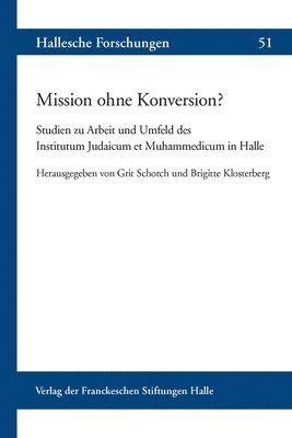 Brigitte Klosterberg, Grit Schorch - Mission Ohne Konversion?: Studien Zur Arbeit Und Umfeld Des Institutum Judaicum Et Muhammedicum in Halle, Häftad