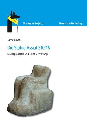 Jochem Kahl - Die Statue Assiut S10/16: Ein Regionalstil Und Seine Bewertung, Inbunden