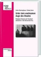 Victor Donninghaus, Andrej Savin - Unter Dem Wachsamen Auge Des Staates: Religioser Dissens Der Russlanddeutschen in Der Breschnew-Ara, Inbunden