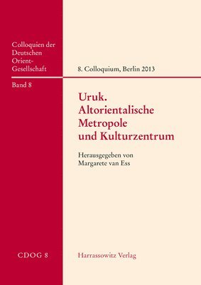 Margarete Van Ess - Uruk - Altorientalische Metropole Und Kulturzentrum: Beitrage Zum 8. Internationalen Colloquium Der Deutschen Orient-Gesellschaft, 25. Und 26. April 2, Inbunden