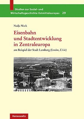 bokomslag Eisenbahn Und Stadtentwicklung in Zentraleuropa: Am Beispiel Der Stadt Lemberg (Lwow, l'Viv)