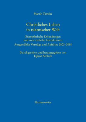 Martin Tamcke, Egbert Schlarb - Christliches Leben in Islamischer Welt: Exemplarische Erkundungen Und West-Ostliche Interaktionen. Ausgewahlte Vortrage Und Aufsatze 2003-2018, Häftad