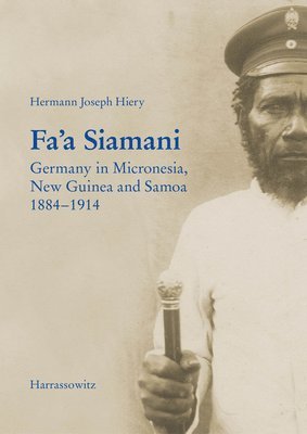 Hermann J. Hiery - Fa'a Siamani: Germany in Micronesia, New Guinea and Samoa 1884-1914, Inbunden. Tillgänglighet: Lägg i varukorg