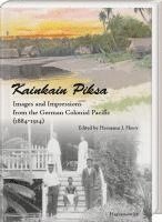 bokomslag Kainkain Piksa: Images and Impressions from the German Colonial Pacific (1884-1914)