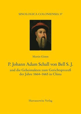 bokomslag P. Johann Adam Schall Von Bell S.J.: Und Die Geheimakten Zum Gerichtsprozess Der Jahre 1664-1665 in China