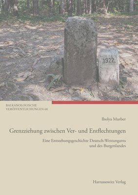 Ibolya Murber - Grenzziehung Zwischen Ver- Und Entflechtungen: Eine Entstehungsgeschichte Deutsch-Westungarns Und Des Burgenlandes, Häftad