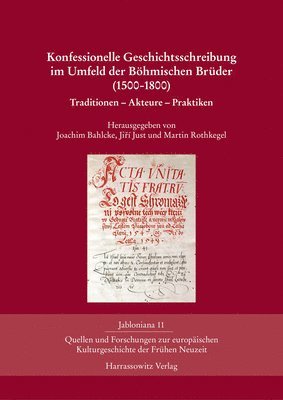 Joachim Bahlcke, Jiri Just - Konfessionelle Geschichtsschreibung Im Umfeld Der Bohmischen Bruder (1500-1800): Traditionen - Akteure - Praktiken, Inbunden