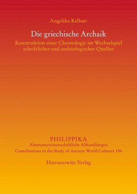 bokomslag Die Griechische Archaik: Konstruktion Einer Chronologie Im Wechselspiel Schriftlicher Und Archaologischer Quellen