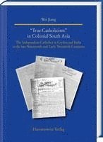 Wei Jiang - True Catholicism' in Colonial South Asia: The Independent Catholics in Ceylon and India in the Late Nineteenth and Early Twentieth Centuries, Inbunden