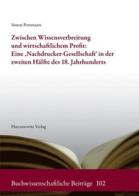 bokomslag Zwischen Wissensverbreitung Und Wirtschaftlichem Profit: Eine 'Nachdrucker-Gesellschaft' in Der Zweiten Halfte Des 18. Jahrhunderts