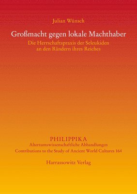 bokomslag Grossmacht Gegen Lokale Machthaber: Die Herrschaftspraxis Der Seleukiden an Den Randern Ihres Reiches