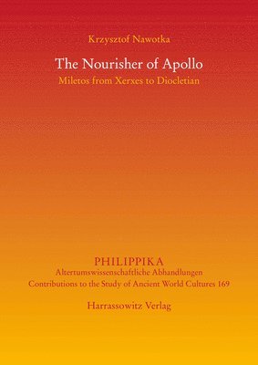 Krzysztof Nawotka - The Nourisher of Apollo: Miletos from Xerxes to Diocletian, Häftad